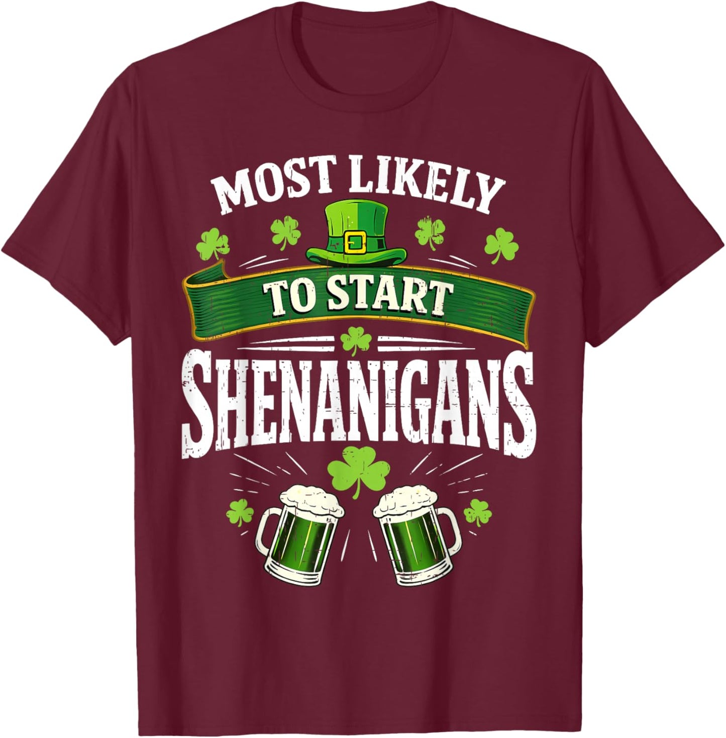 Most Likely to Start The Shenanigan Funny St Patrick's Day T-Shirt - T-Shirt | Maroon