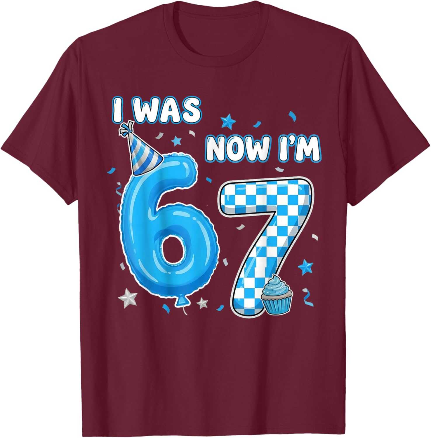 I was 6 Now I'm 7 Birthday 7 Year Old 7th Birthday 67 Meme T-Shirt - T-Shirt | Maroon