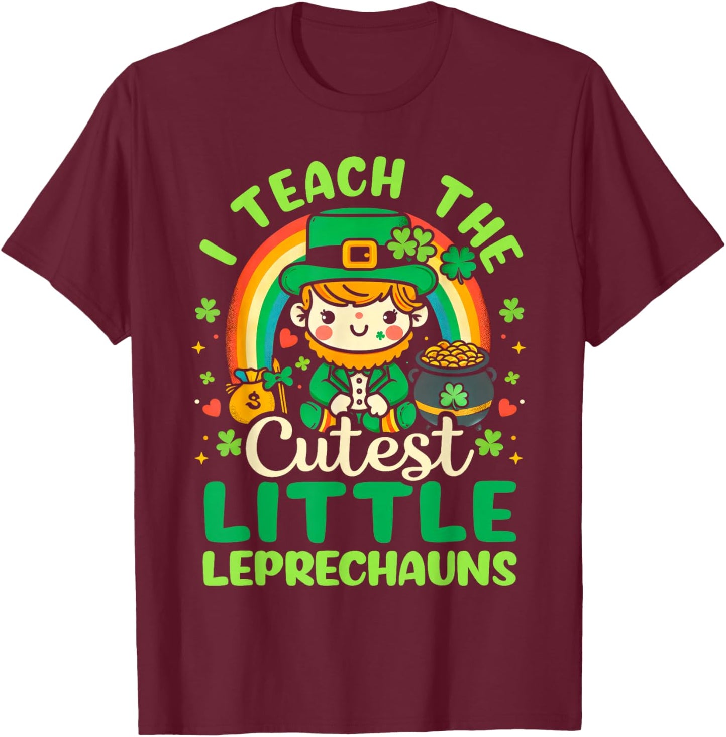 I Teach The Cutiest Little Leprechauns Funny St Patricks Day T-Shirt - T-Shirt | Maroon