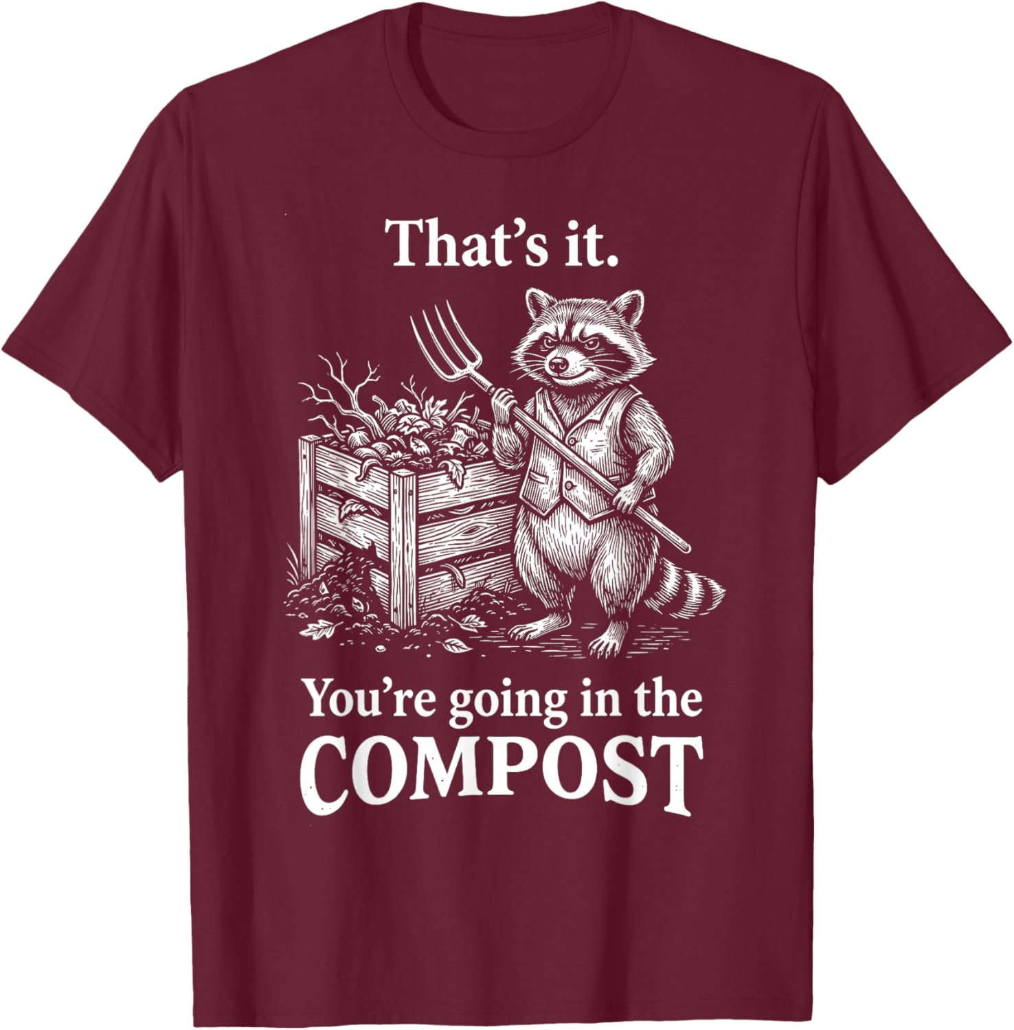 That's It You're Going in The Compost Raccoon Gardening T-Shirt - T-Shirt | Maroon