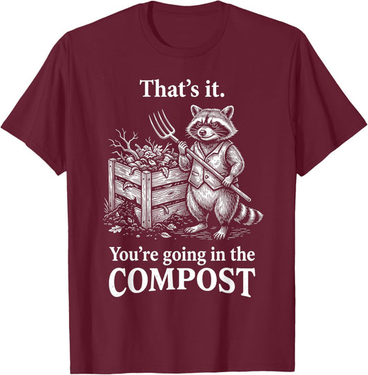 That's It You're Going in The Compost Raccoon Gardening T-Shirt - T-Shirt | Maroon
