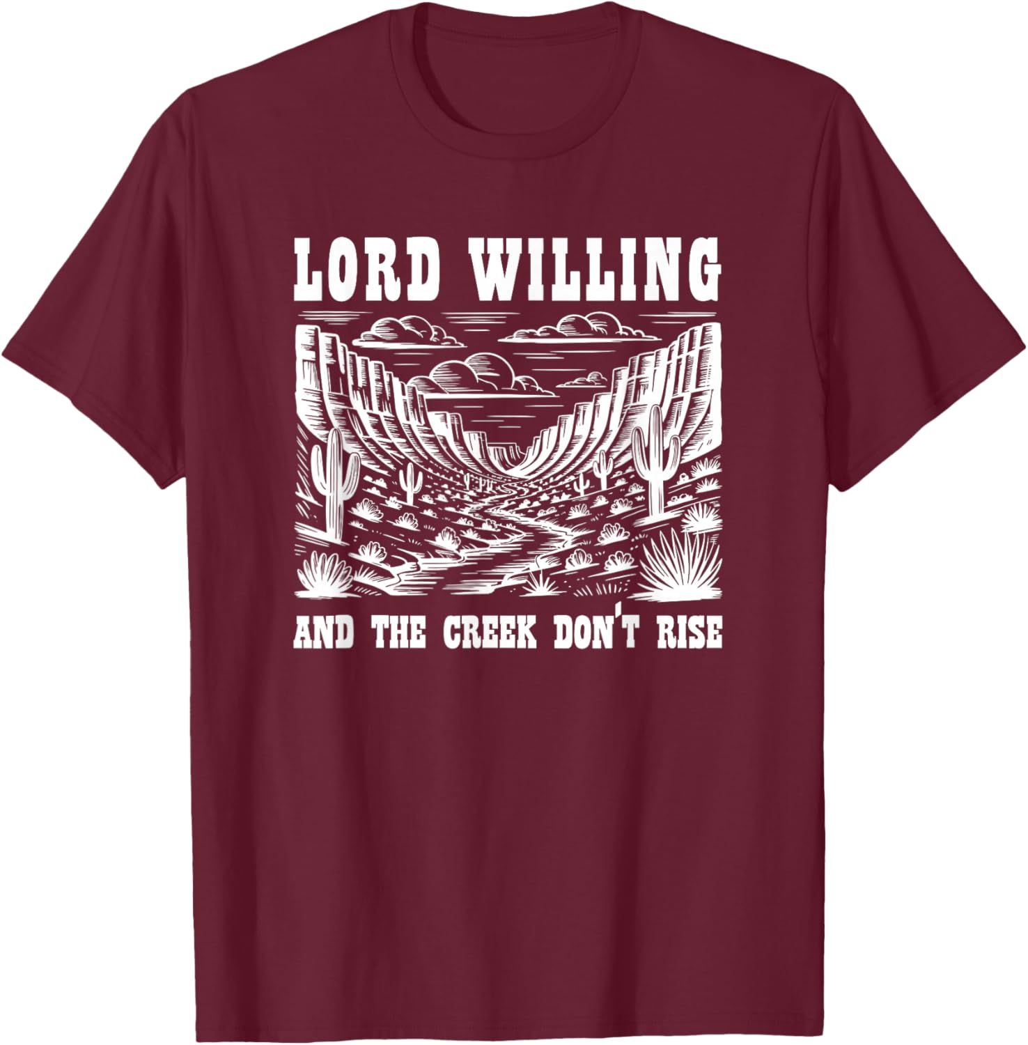 Lord Willing and The Creek Don't Rise T-Shirt - T-Shirt | Maroon