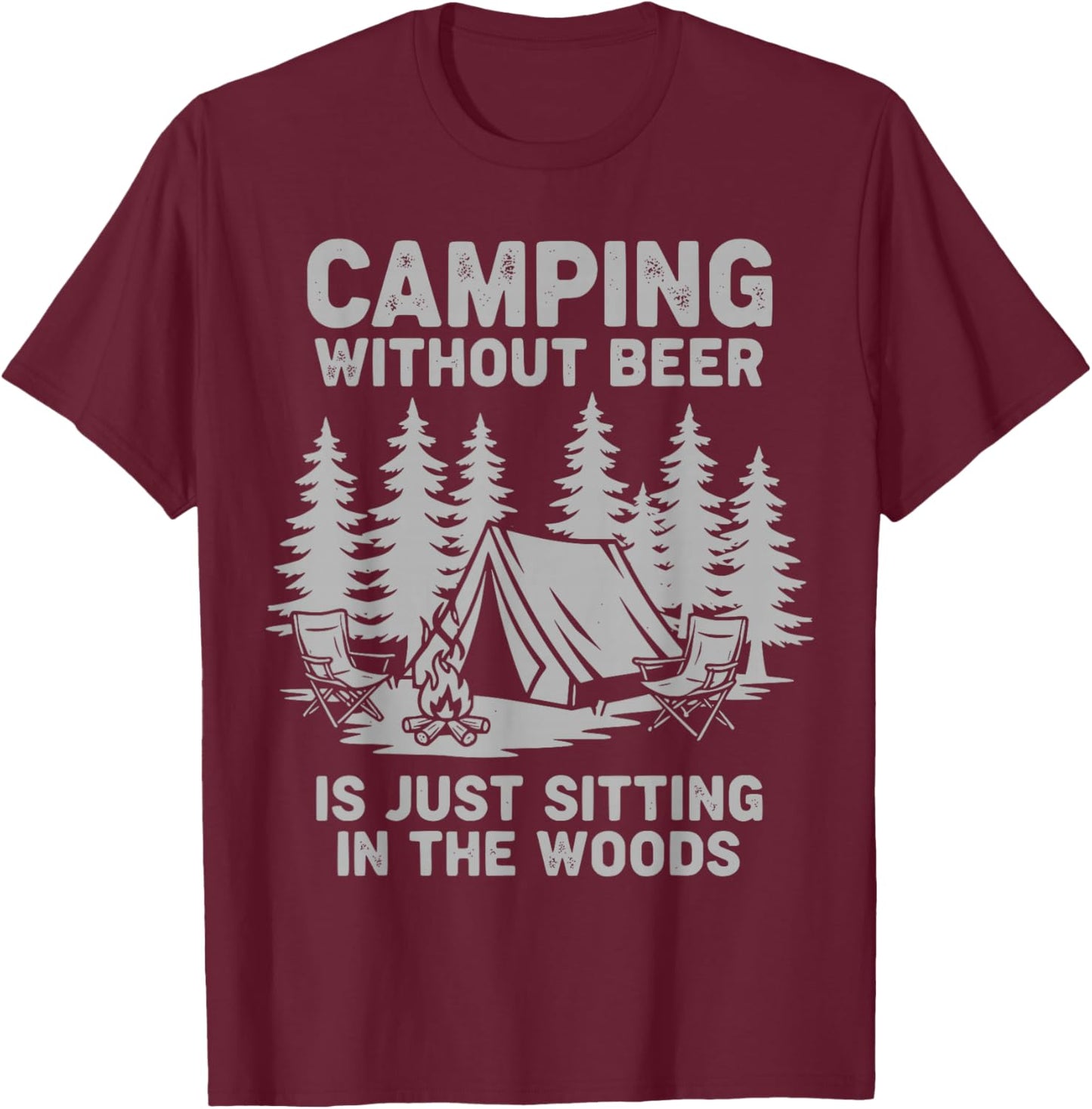 Camping Without Beer is Just Sitting in The Woods Funny T-Shirt - T-Shirt | Maroon