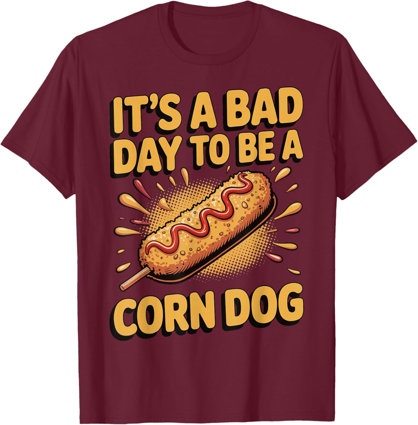 It's A Bad Day to Be A Corn Dog T-Shirt - T-Shirt | Maroon