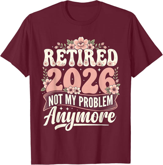Retired 2026 Not My Problem Anymore Floral Retirement Women T-Shirt - T-Shirt | Maroon