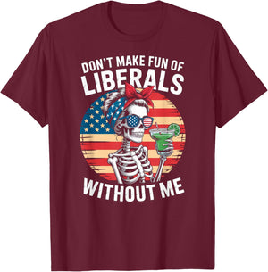 Don't Make Fun of Liberals Without Me Skeleton Margarita T-Shirt - T-Shirt | Maroon