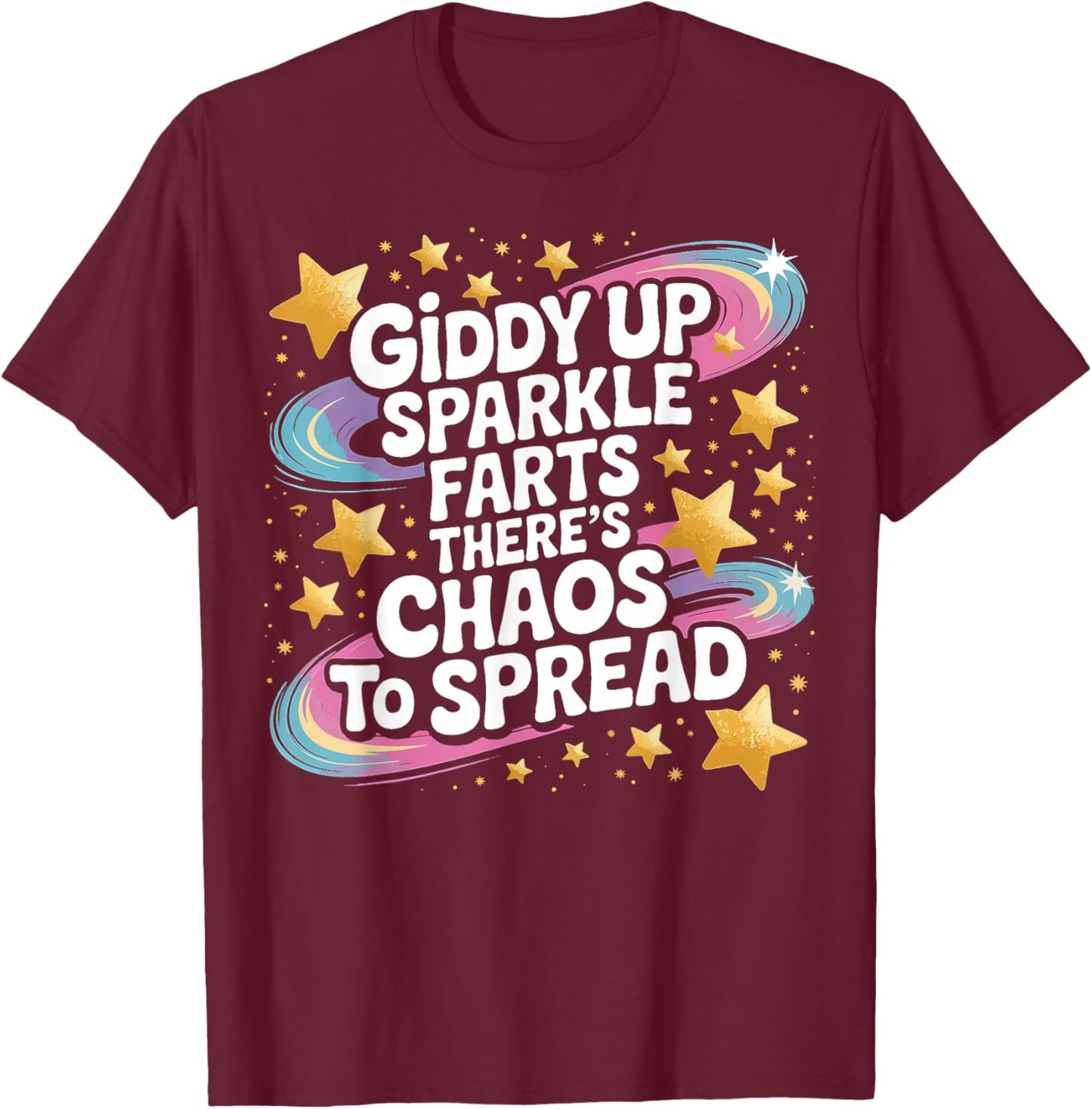 Giddy Up Sparkle Farts There’s Chaos to Spread Funny T-Shirt - T-Shirt | Maroon