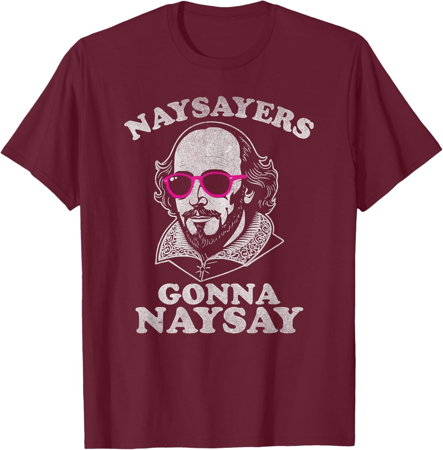 Naysayers Gonna Naysay Funny Shakespeare Literature Teacher T-Shirt - T-Shirt | Maroon