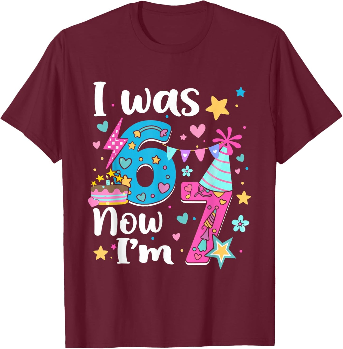 I was 6 Now I'm 7 Birthday Funny 67 Kids Girls 7 Years Old T-Shirt - T-Shirt | Maroon