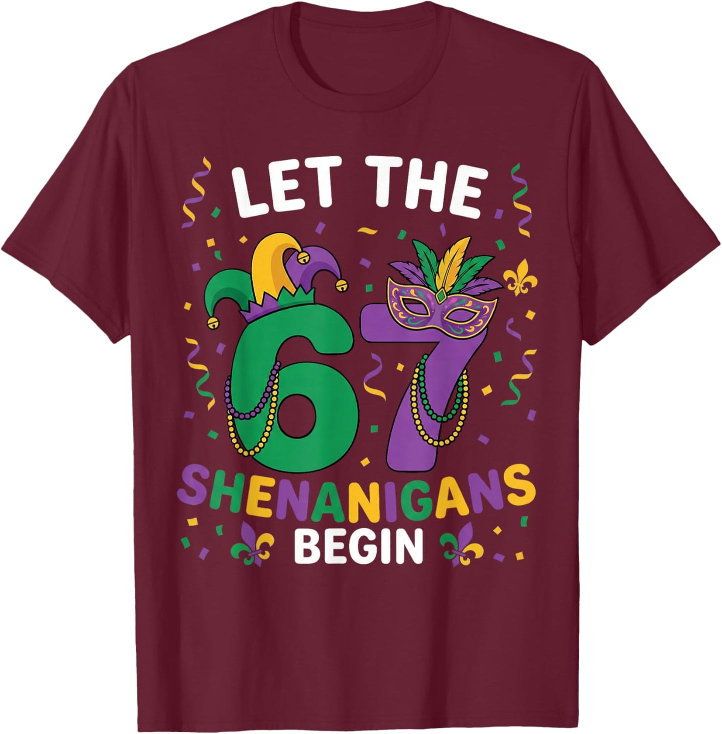 Let The 67 Shenanigans Begin Mardi Gras 6 7 Six Seven Meme T-Shirt - T-Shirt | Maroon