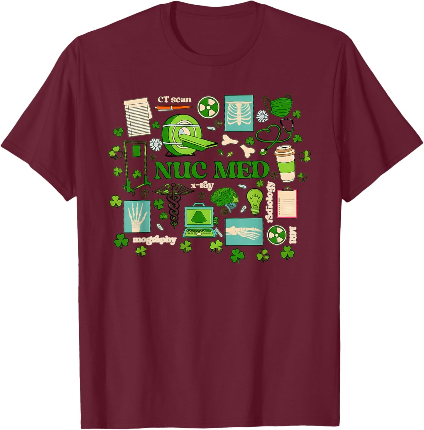 St Patrick's Day Nuclear Medicine Tech Nuc Med Technology Nu T-Shirt - T-Shirt | Maroon