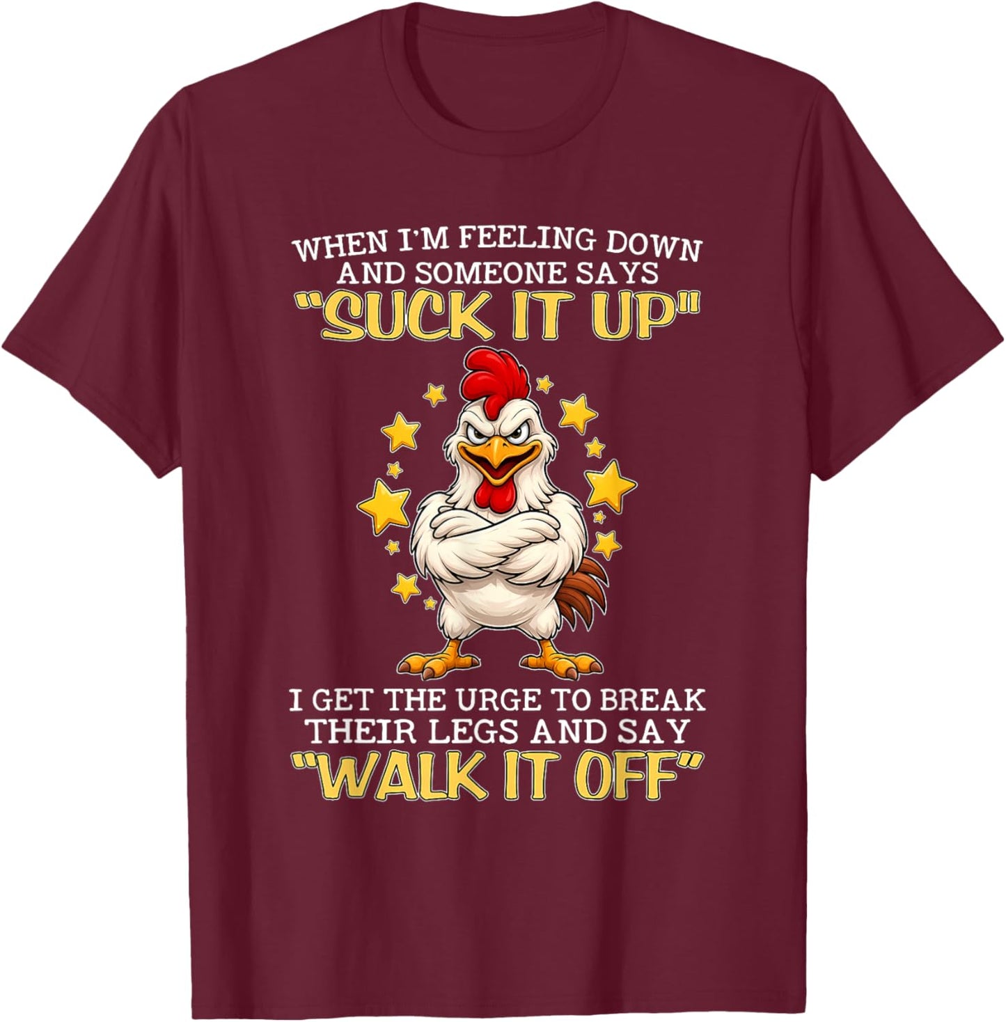 When I'm Feeling Down and Someone Says Suck It Up I Get The T-Shirt - T-Shirt | Maroon