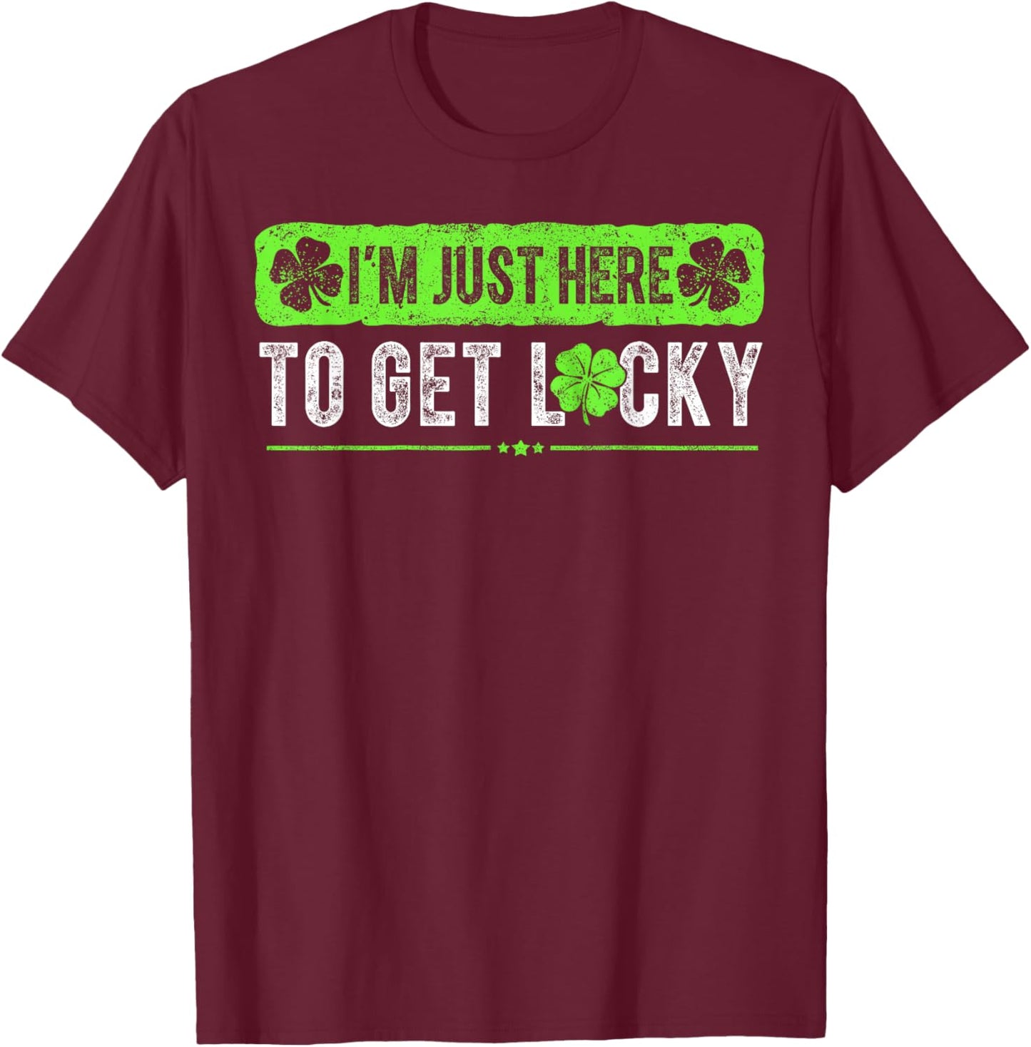 Funny St Patricks Day I'm Here to Get Lucky Shamrock T-Shirt - T-Shirt | Maroon