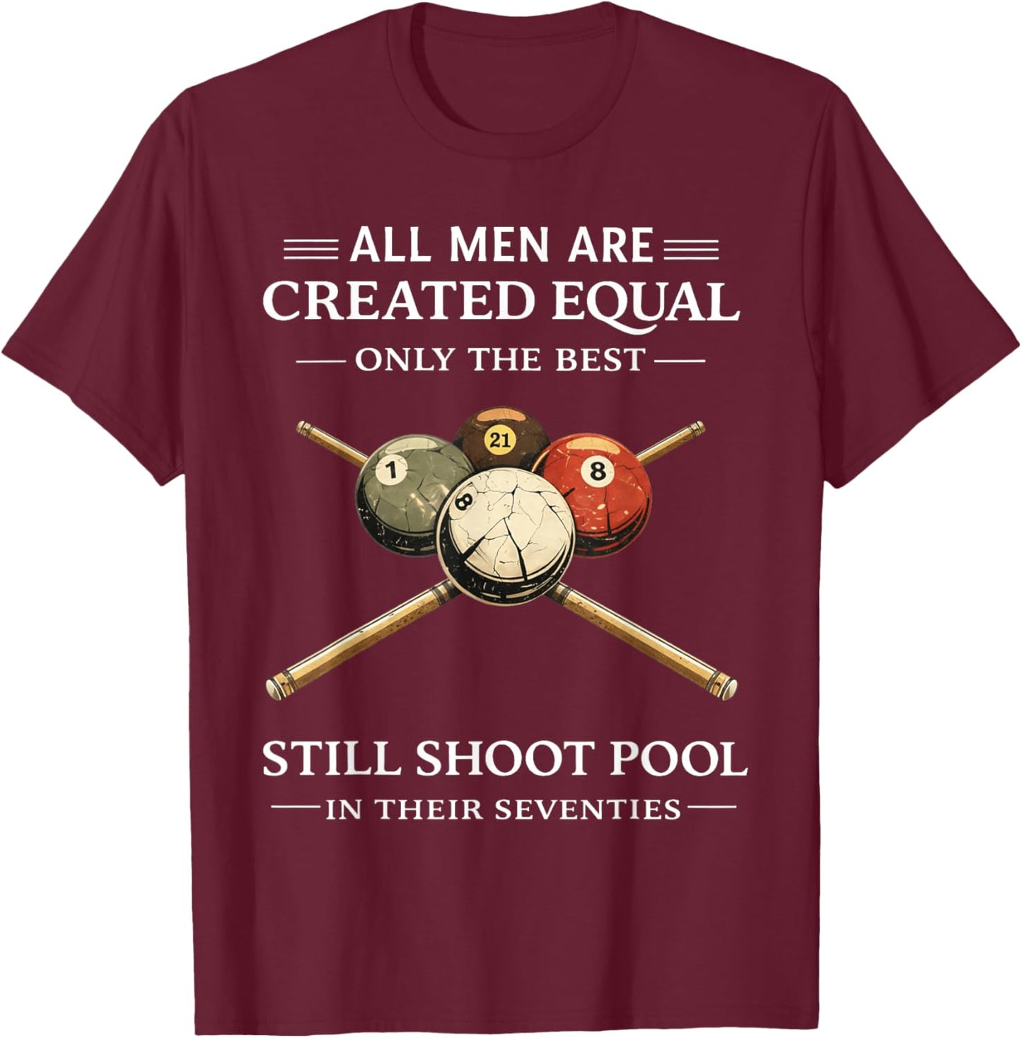 All Men are Created Equal But Only The Best Still Shoot Pool T-Shirt - T-Shirt | Maroon