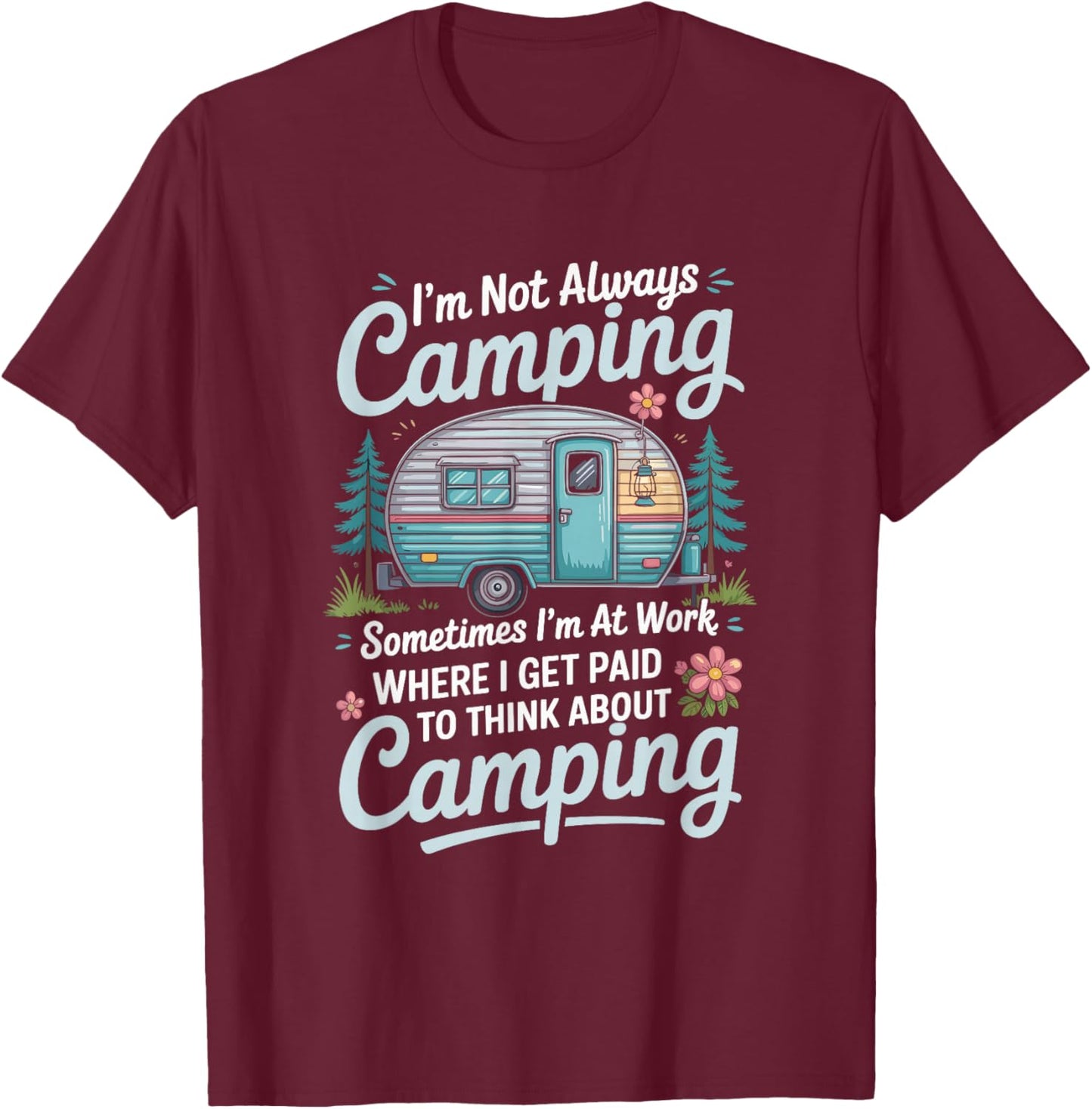 I'm Not Always Camping Sometimes I'm at Work, Camper Camp T-Shirt - T-Shirt | Maroon