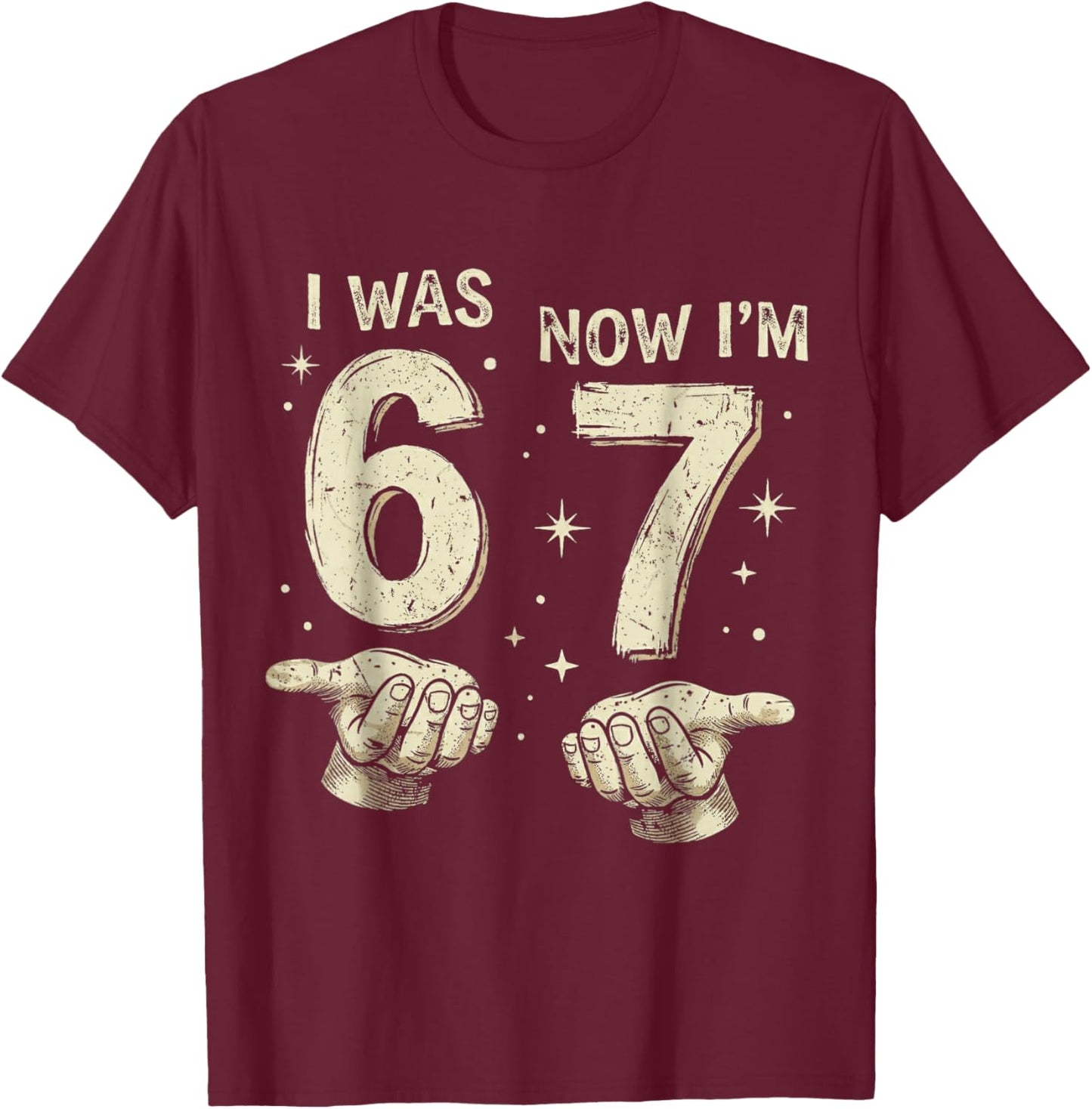 I was 6 Now I'm 7 Year Old Birthday 67 Hands Six Seven Bday T-Shirt - T-Shirt | Maroon