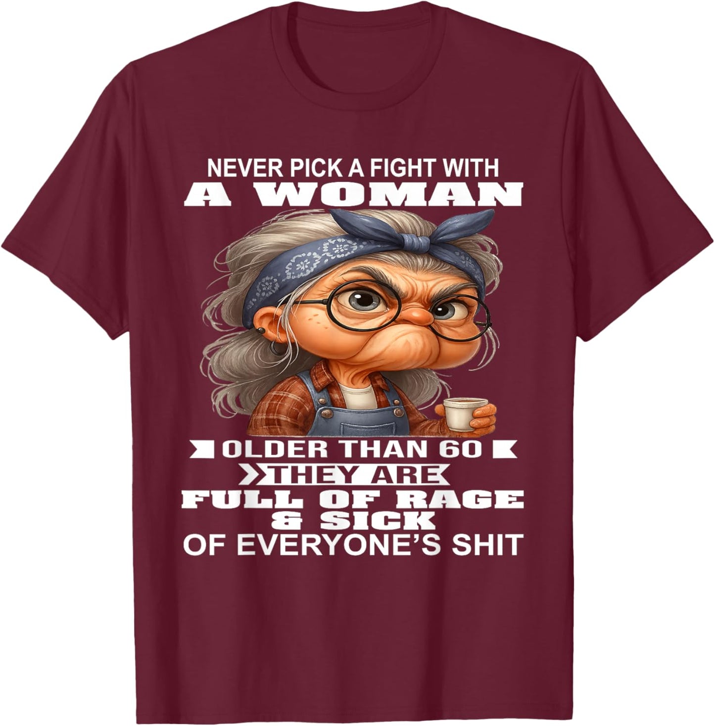 Never Pick A Fight with A Woman Older Than 60 They are Full T-Shirt - T-Shirt | Maroon