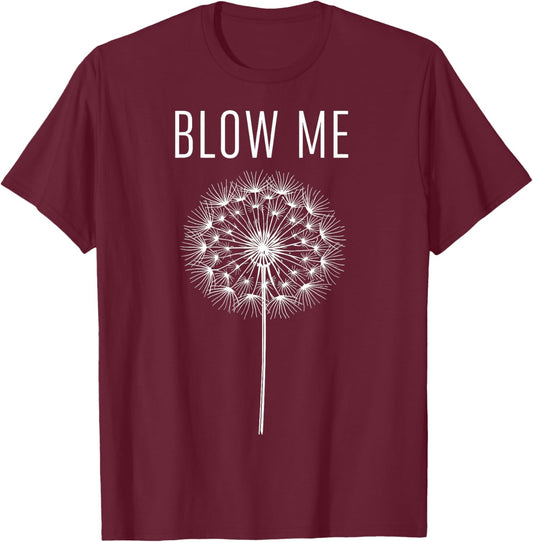 Funny Dandelion Flower Sarcastic Humor Quote Vintage Blow Me T-Shirt - T-Shirt | Maroon