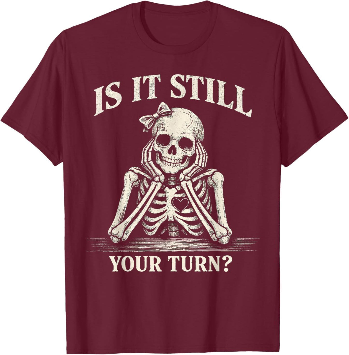 is It Still Your Turn Funny Skeleton Waiting Quote Women Men T-Shirt - T-Shirt | Maroon