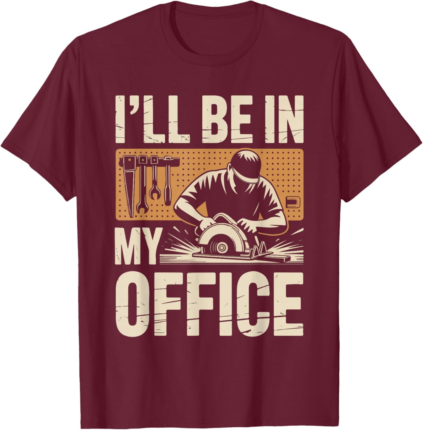 I'll Be in My Office Woodworking Tools Humor T-Shirt - T-Shirt | Maroon