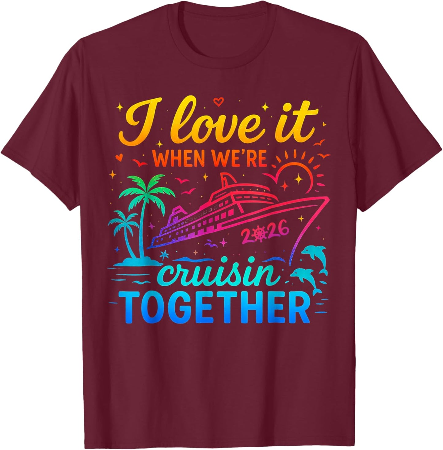 Family Cruise 2026 I Love It When We're Cruisin' Together T-Shirt - T-Shirt | Maroon