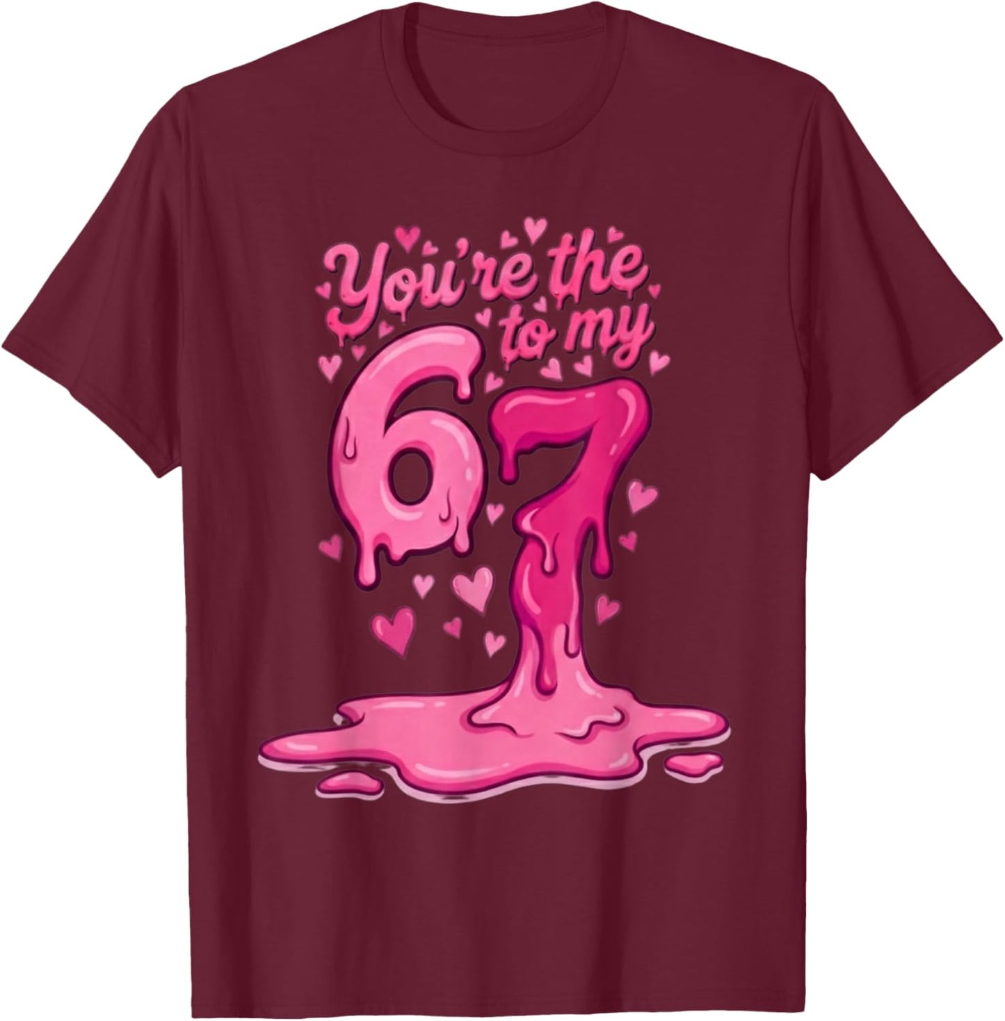 6 7 Valentines 67 You're The 6 to My 7 Funny Men Women Kids T-Shirt - T-Shirt | Maroon