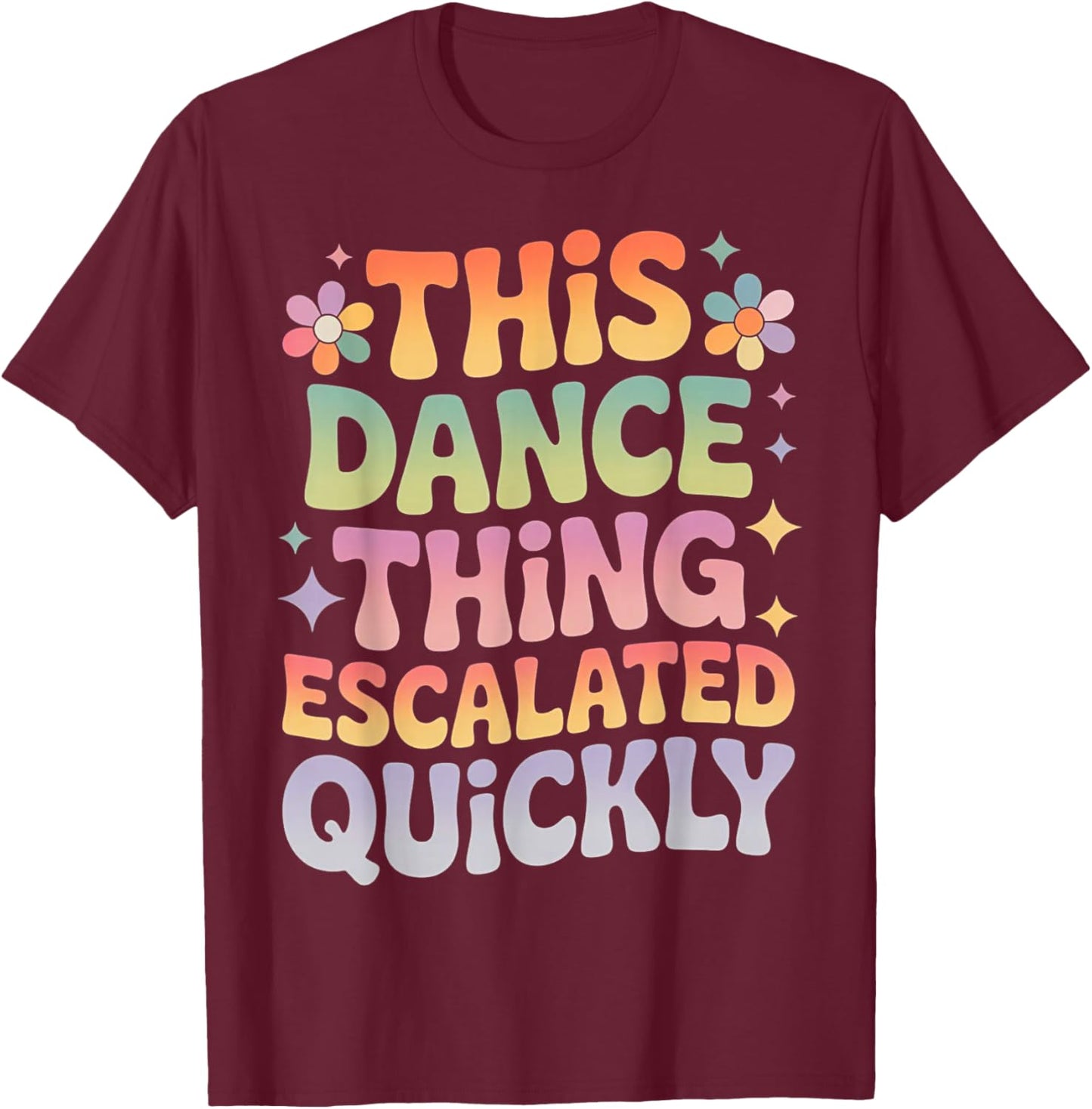 This Dance Thing Escalated Quickly Funny Retro Dance Humor T-Shirt - T-Shirt | Maroon