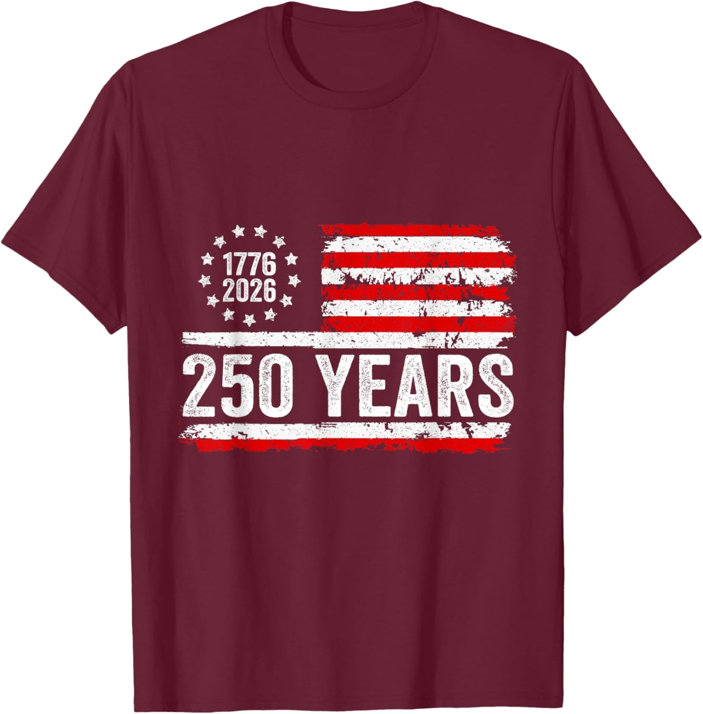 250 Years American Flag 1776-2026 250th Birthday 4th of July T-Shirt - T-Shirt | Maroon