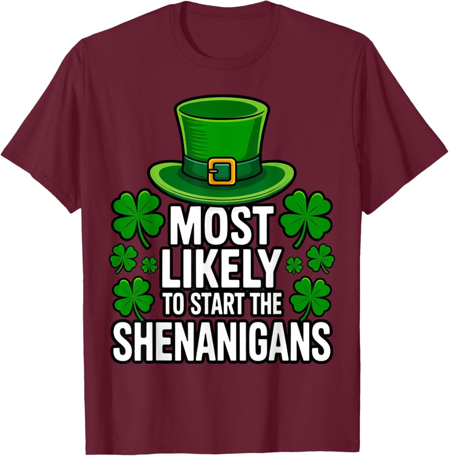 Most Likely to Start The Shenanigans St Patricks Day T-Shirt - T-Shirt | Maroon