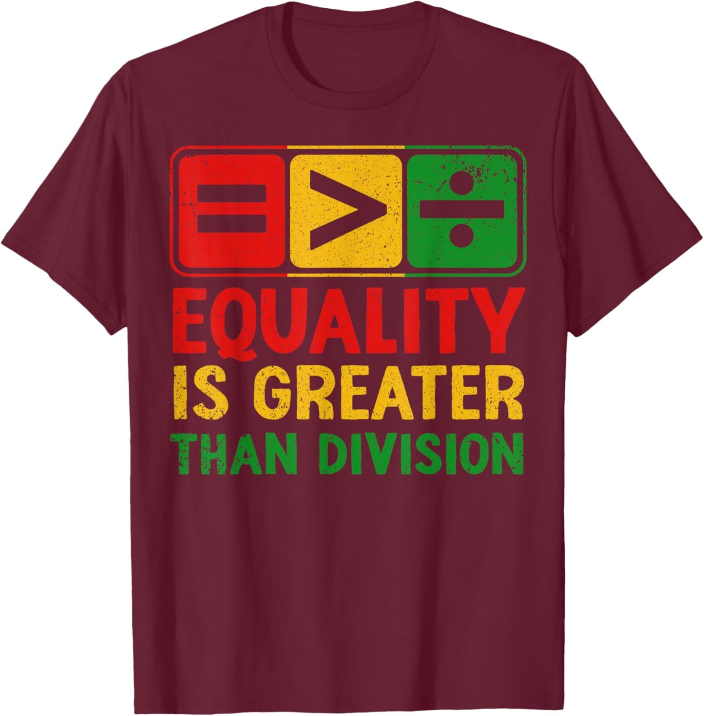 Equality is Greater Than Division Black History Juneteenth T-Shirt - T-Shirt | Maroon