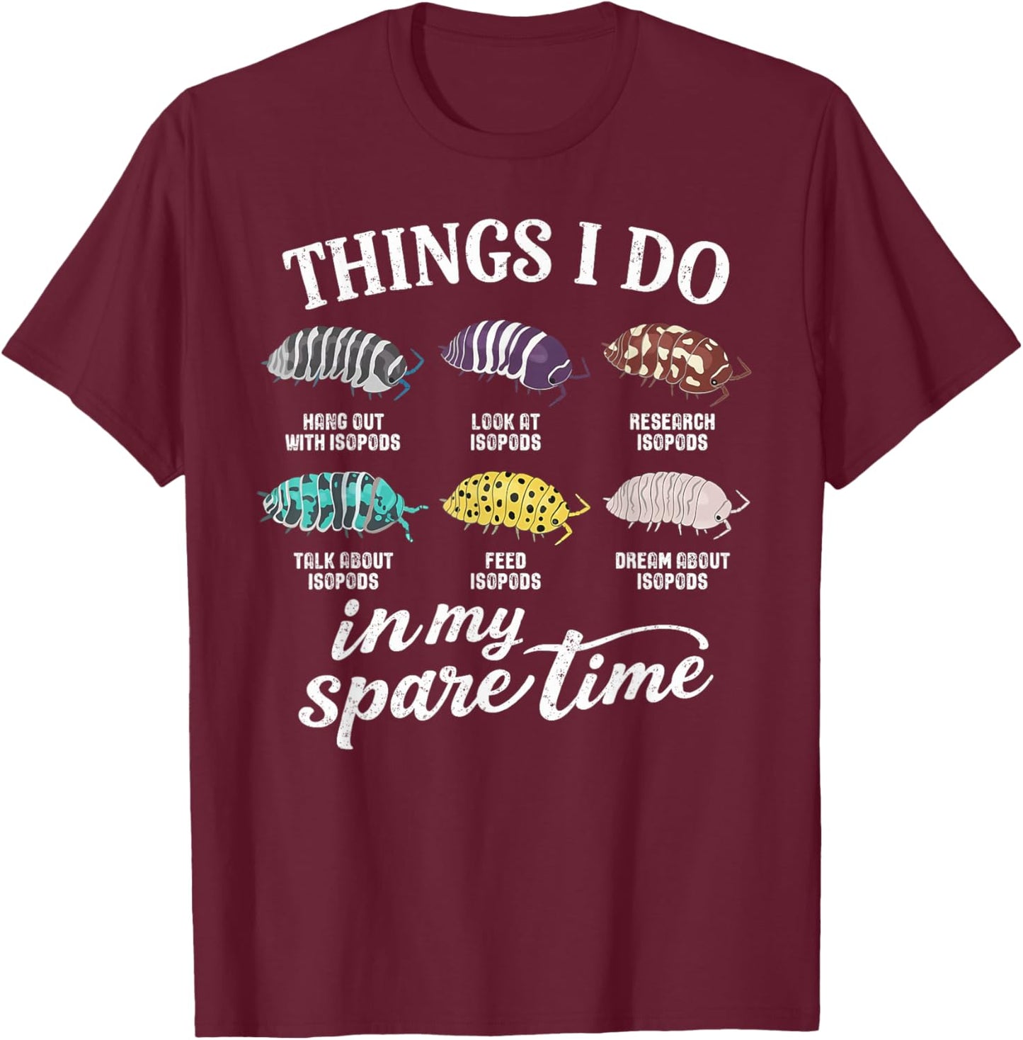 Isopod Lover Roly Poly Insect Things I Do in My Spare Time T-Shirt - T-Shirt | Maroon