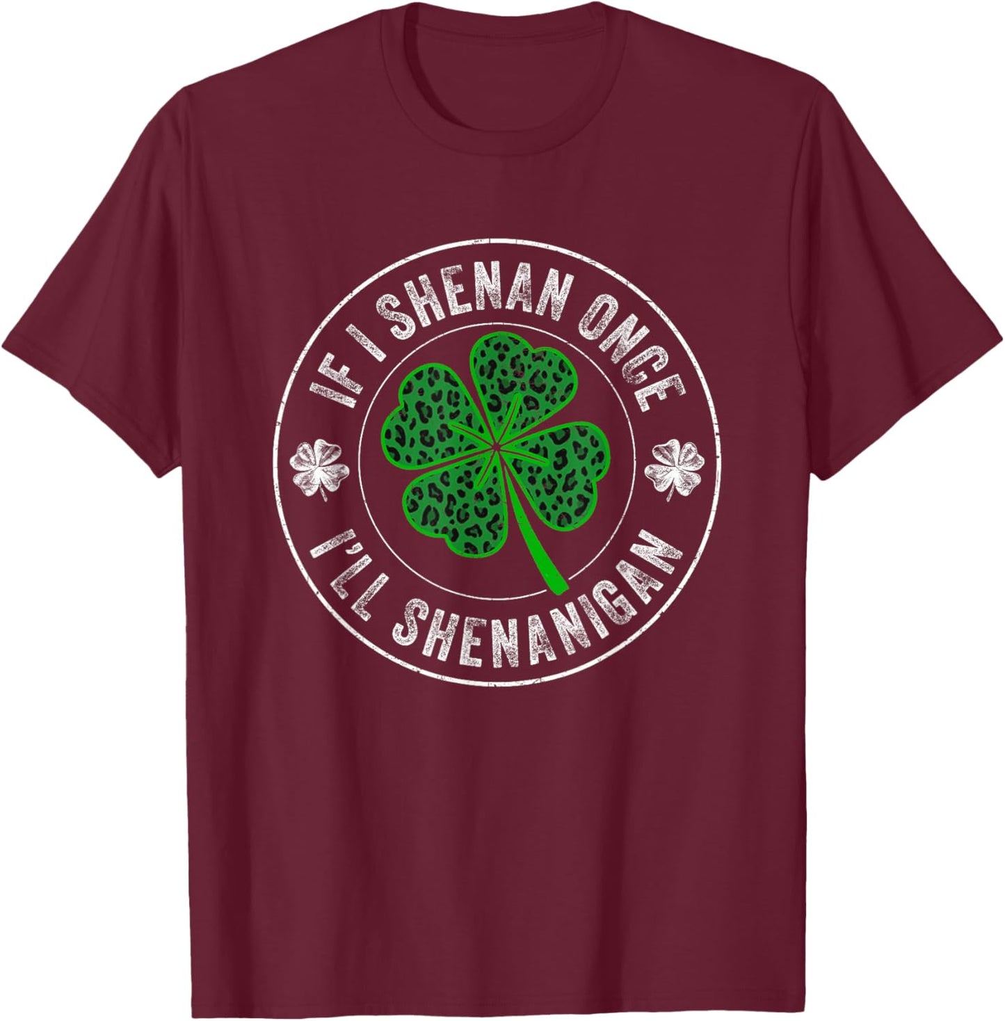 St Patricks Day If I Shenan Once I'll Shenanigan Funny T-Shirt - T-Shirt | Maroon