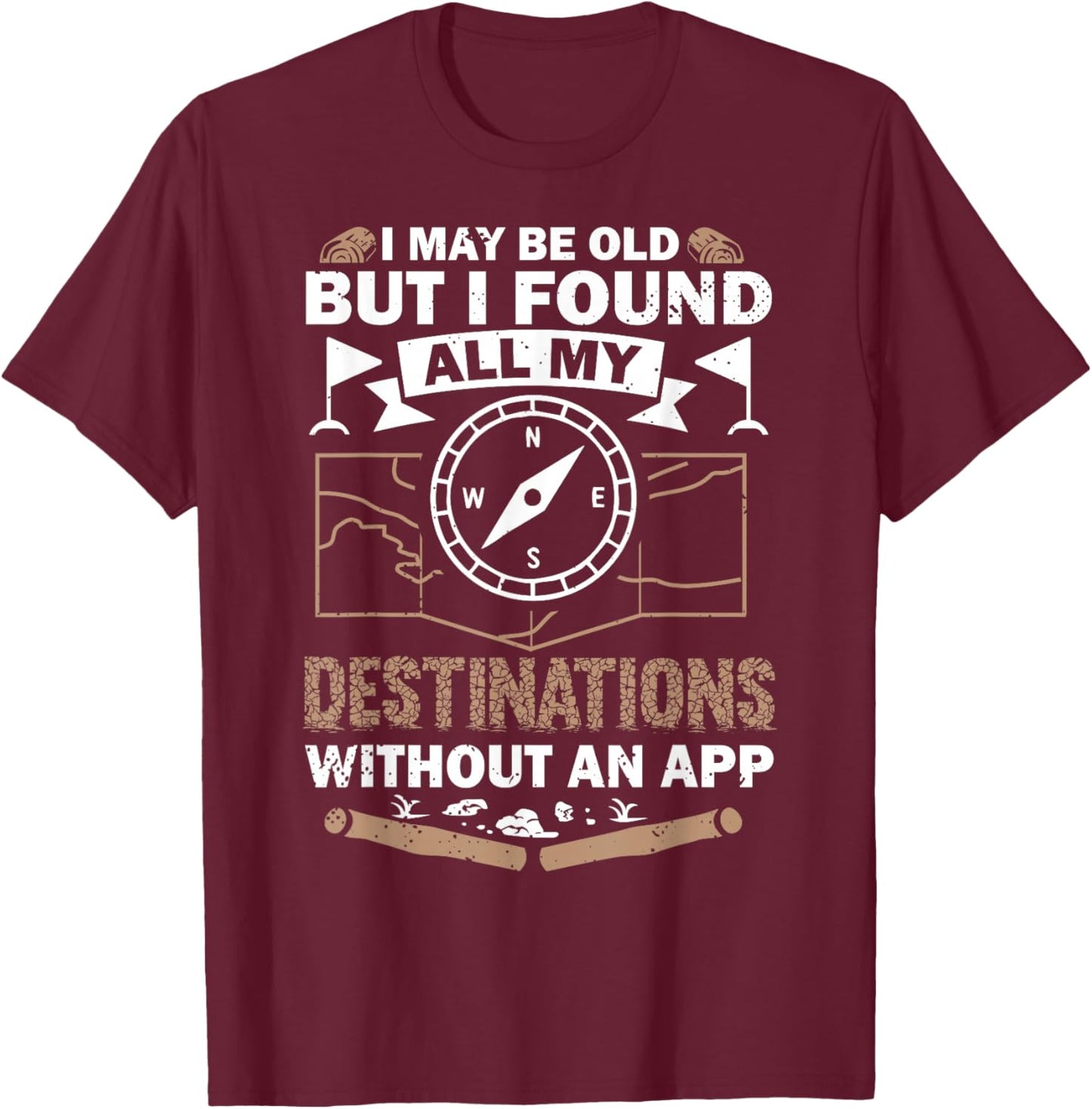 I May Be Old But I Found All My Destinations Orienteering T-Shirt - T-Shirt | Maroon