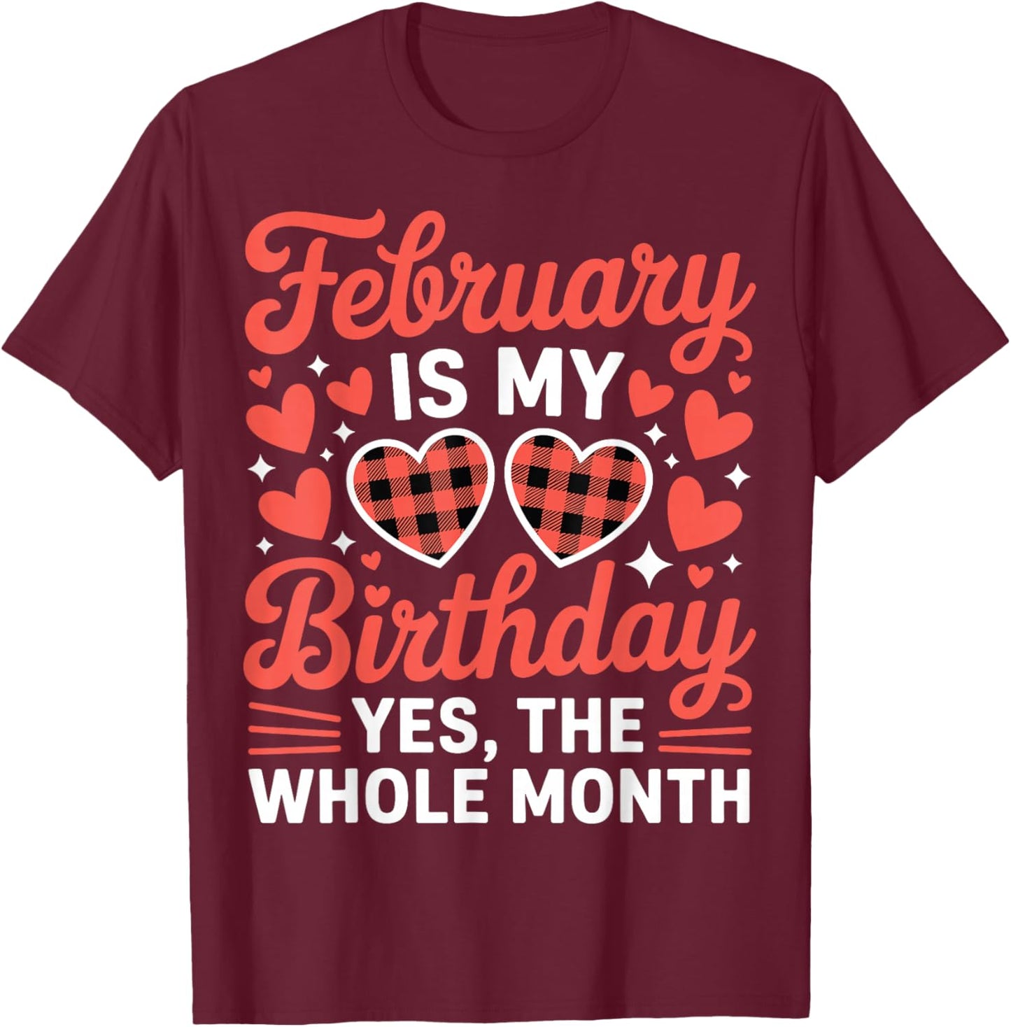 February is My Birthday Yes The Whole Month Valentine Day T-Shirt - T-Shirt | Maroon