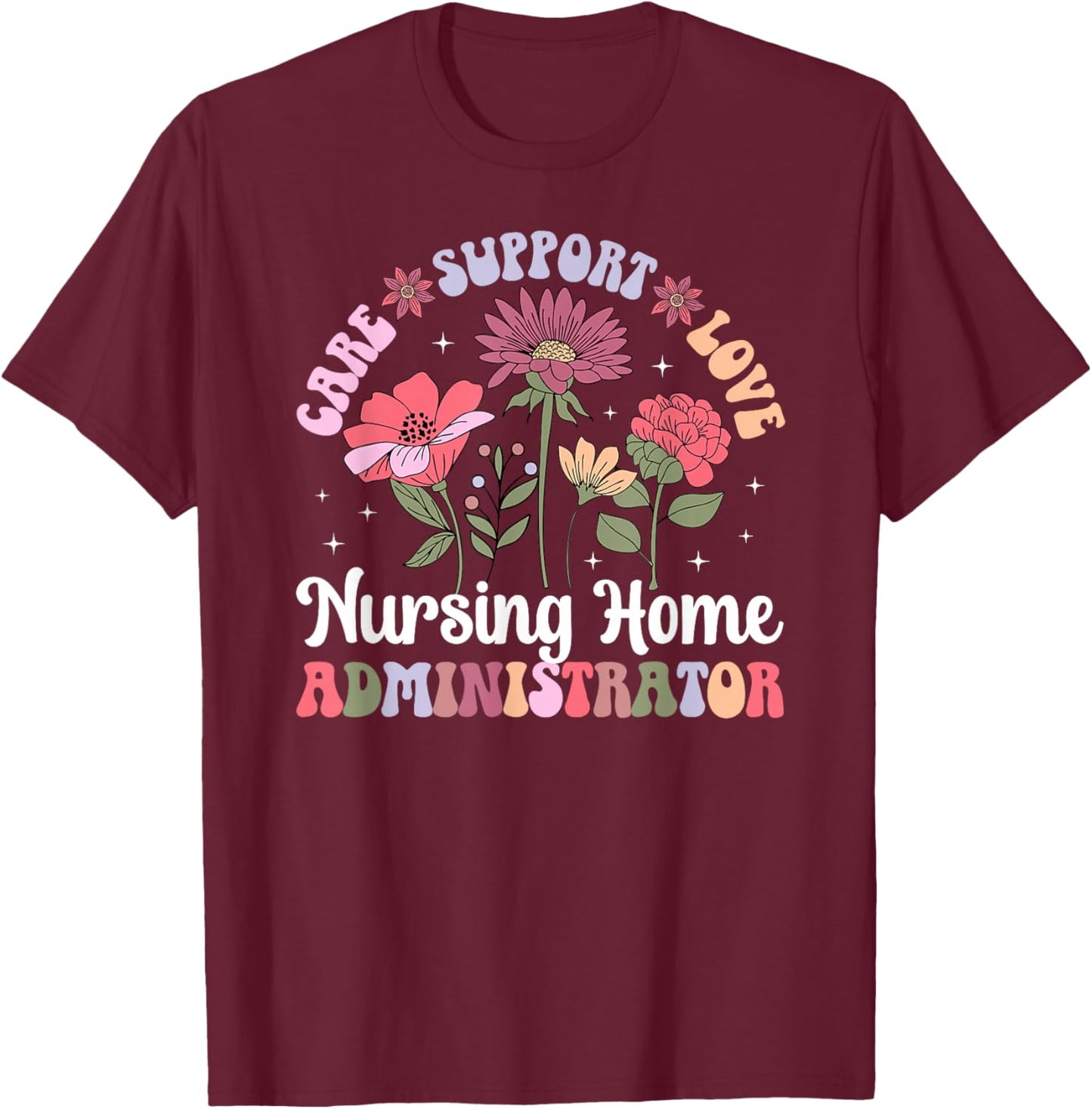 Care Support Nursing Home Administrator Nursing Home Admin T-Shirt - T-Shirt | Maroon