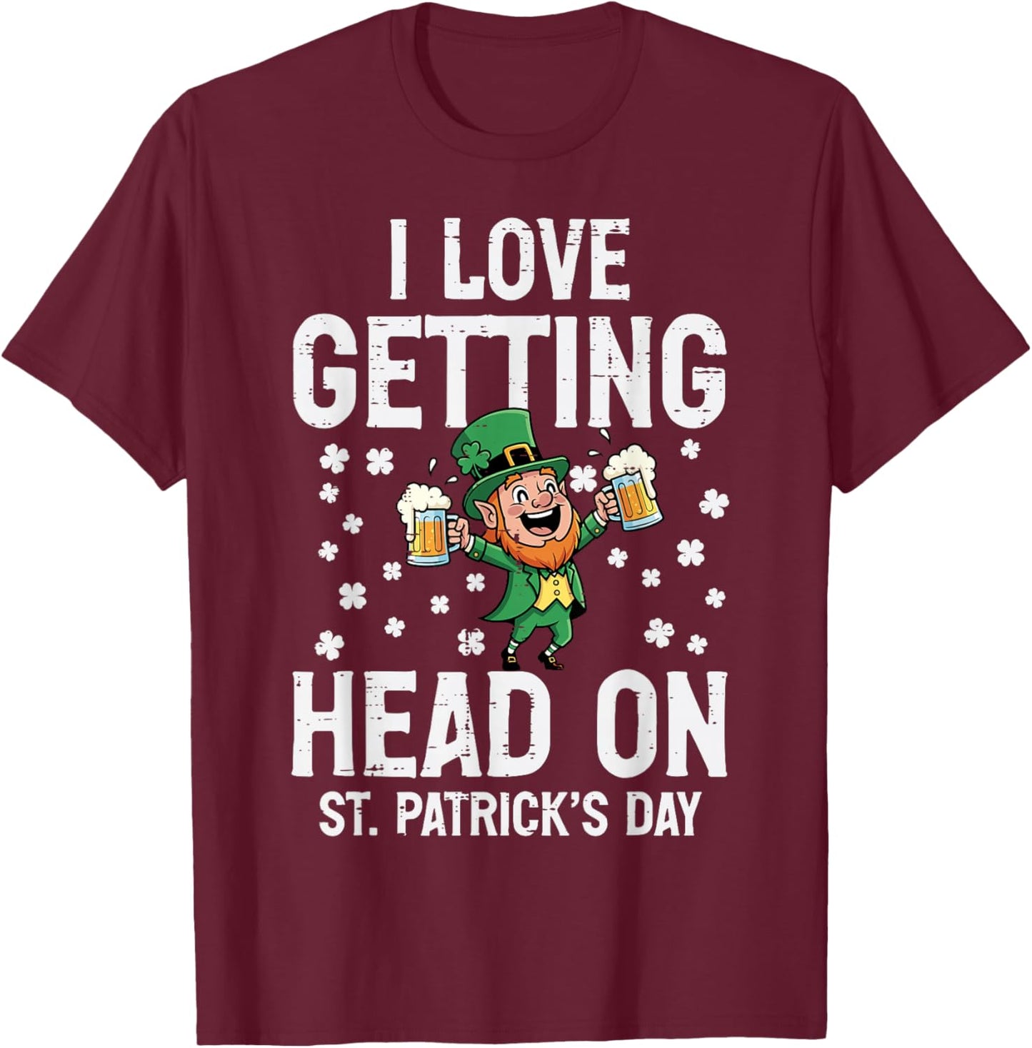 Love Getting Head On St Patricks Day Funny Saint Pattys Men T-Shirt - T-Shirt | Maroon