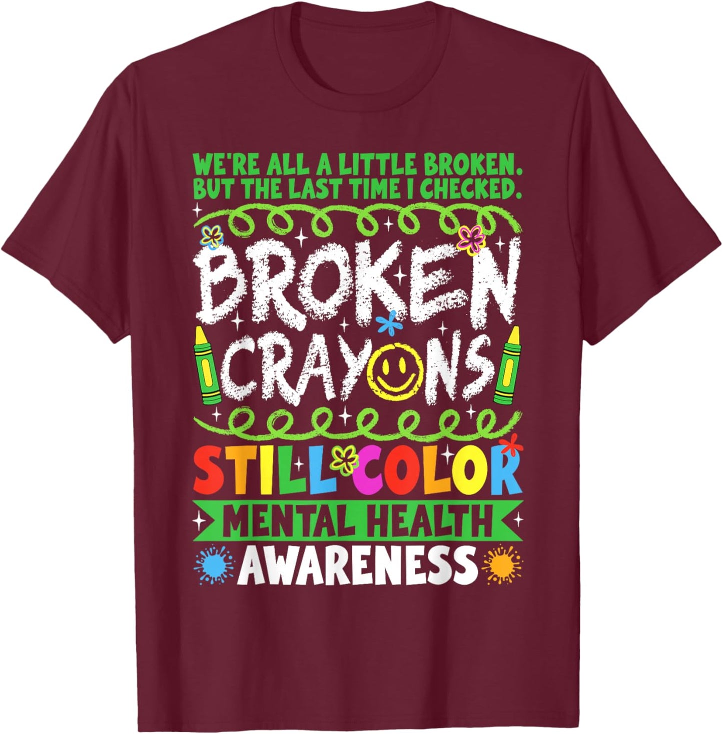 Broken Crayons Still Color Mental Health Matters Awareness T-Shirt - T-Shirt | Maroon