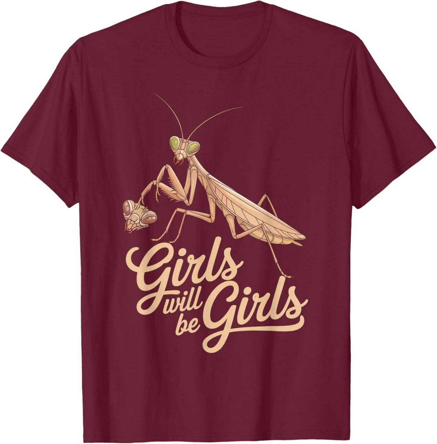 Funny Saying Girls Will Be Girls Praying Mantis Humor Joke T-Shirt - T-Shirt | Maroon
