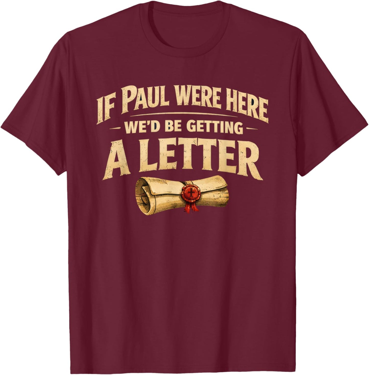 If Paul were Here We'd Be Getting A Letter Funny Christian T-Shirt - T-Shirt | Maroon