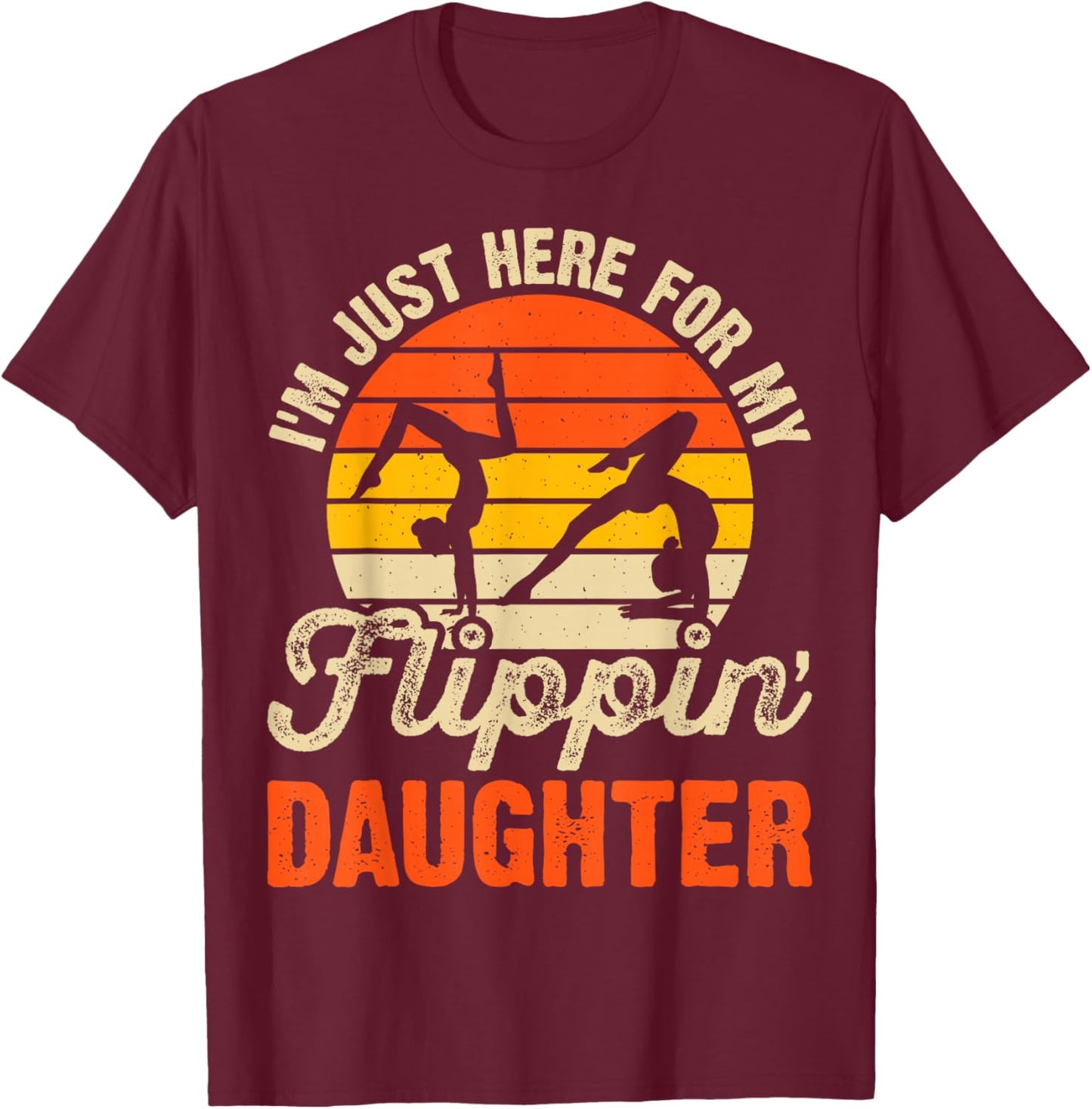 Im Just Here for My Flippin Daughter Gymnastics T-Shirt - T-Shirt | Maroon