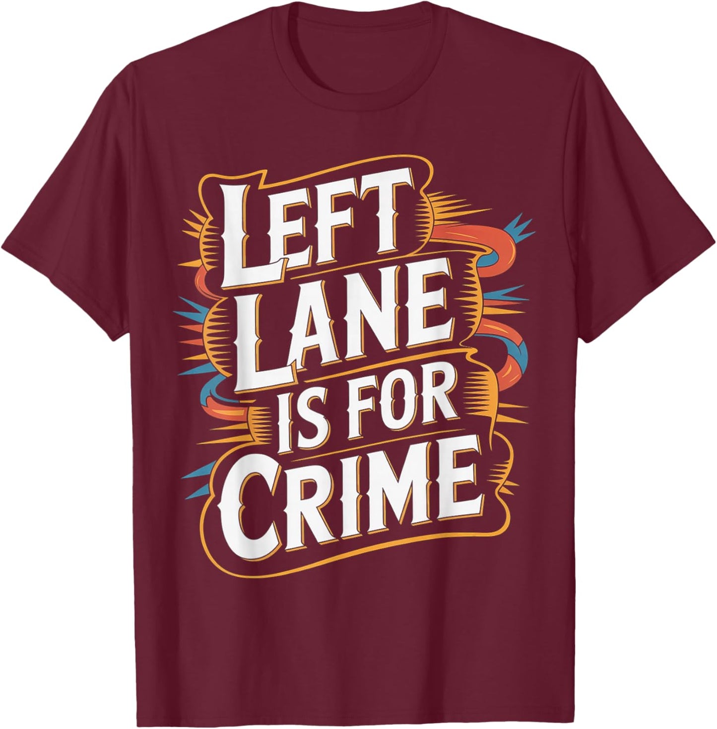 Left Lane is for Crime Highway Driving Sarcastic Joke T-Shirt - T-Shirt | Maroon