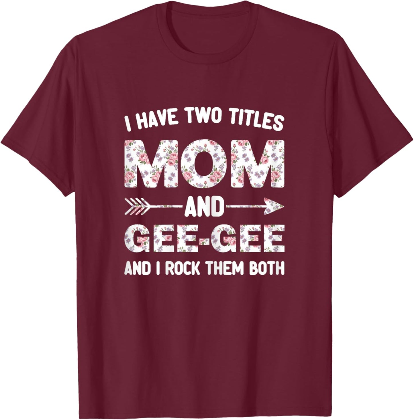 I Have Two 2 Titles Mom and Gee-Gee Floral Flower GeeGee T-Shirt - T-Shirt | Maroon