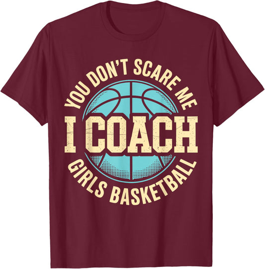 You Don't Scare Me I Coach Girls Basketball Funny Sports T-Shirt - T-Shirt | Maroon
