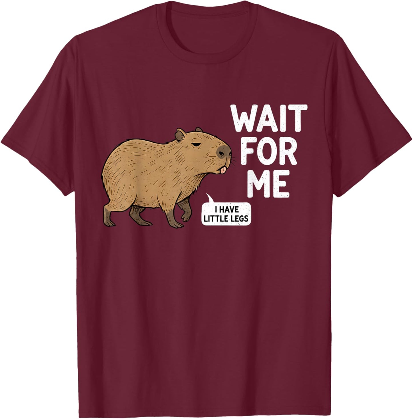 Wait for Me - I Have Little Legs Cute Capybara Meme T-Shirt - T-Shirt | Maroon
