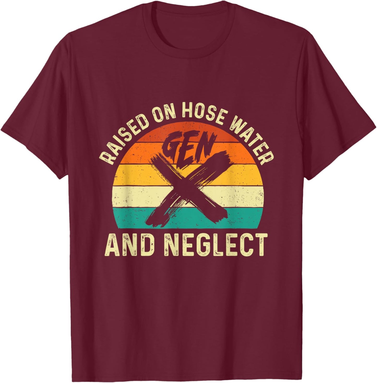 Gen X Raised On Hose Water and Neglect Generation X Gen Xer T-Shirt - T-Shirt | Maroon