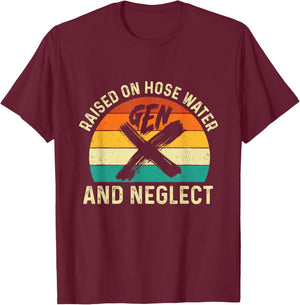 Gen X Raised On Hose Water and Neglect Generation X Gen Xer T-Shirt - T-Shirt | Maroon