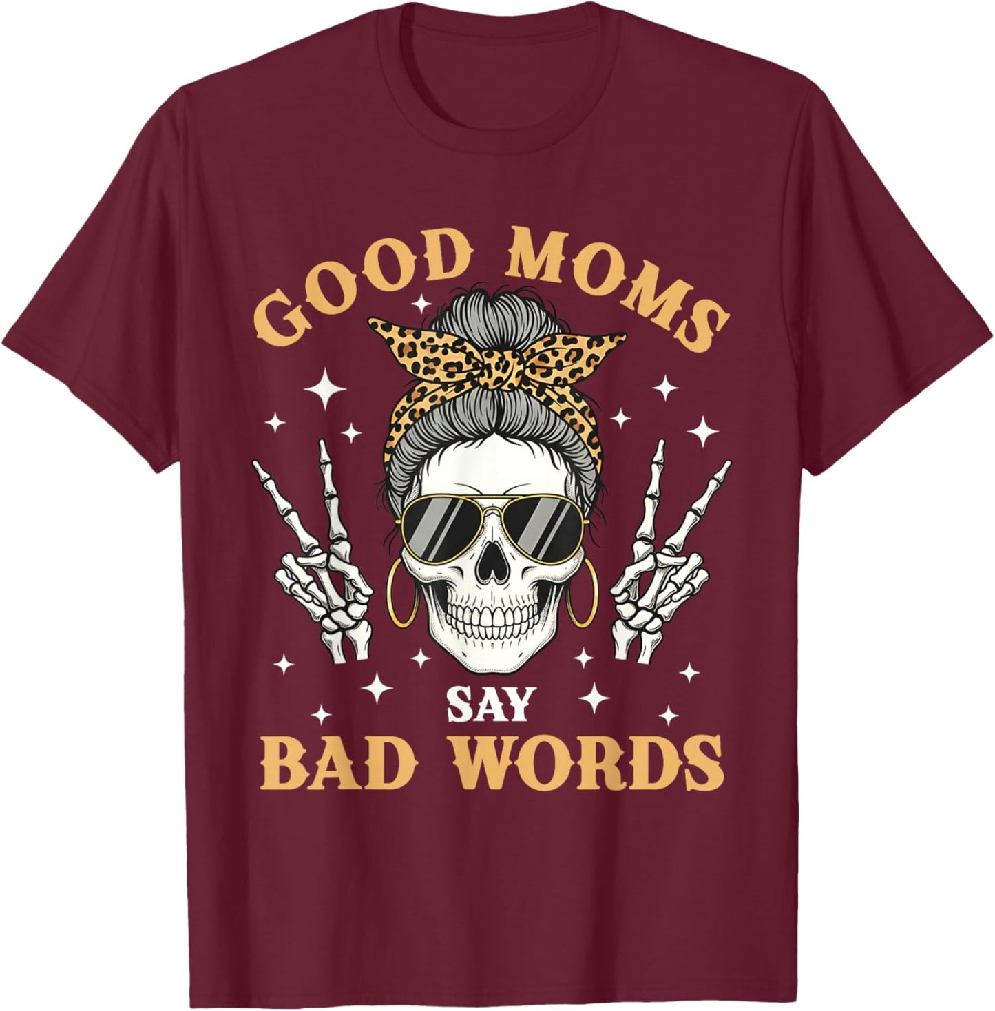 Good Moms Say Bad Words Funny Skeleton Messy Bun Mom T-Shirt - T-Shirt | Maroon