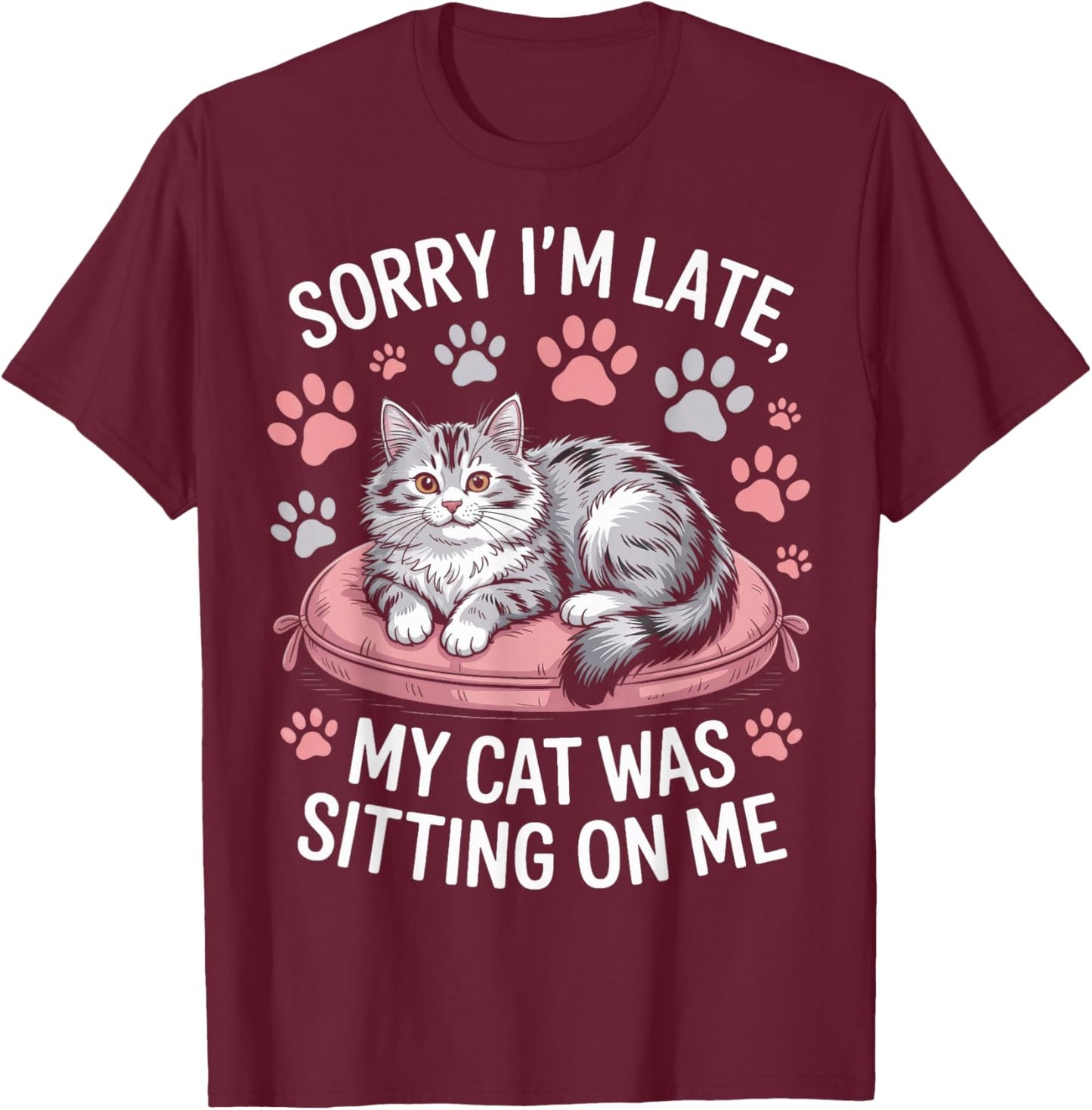 Cat Person Humor Sorry I'm Late My Cat was Sitting On Me T-Shirt - T-Shirt | Maroon