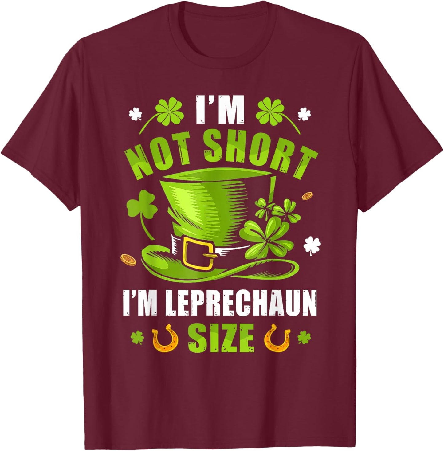 I’m Not Short I’m Leprechaun Size Funny St Patricks Day T-Shirt - T-Shirt | Maroon