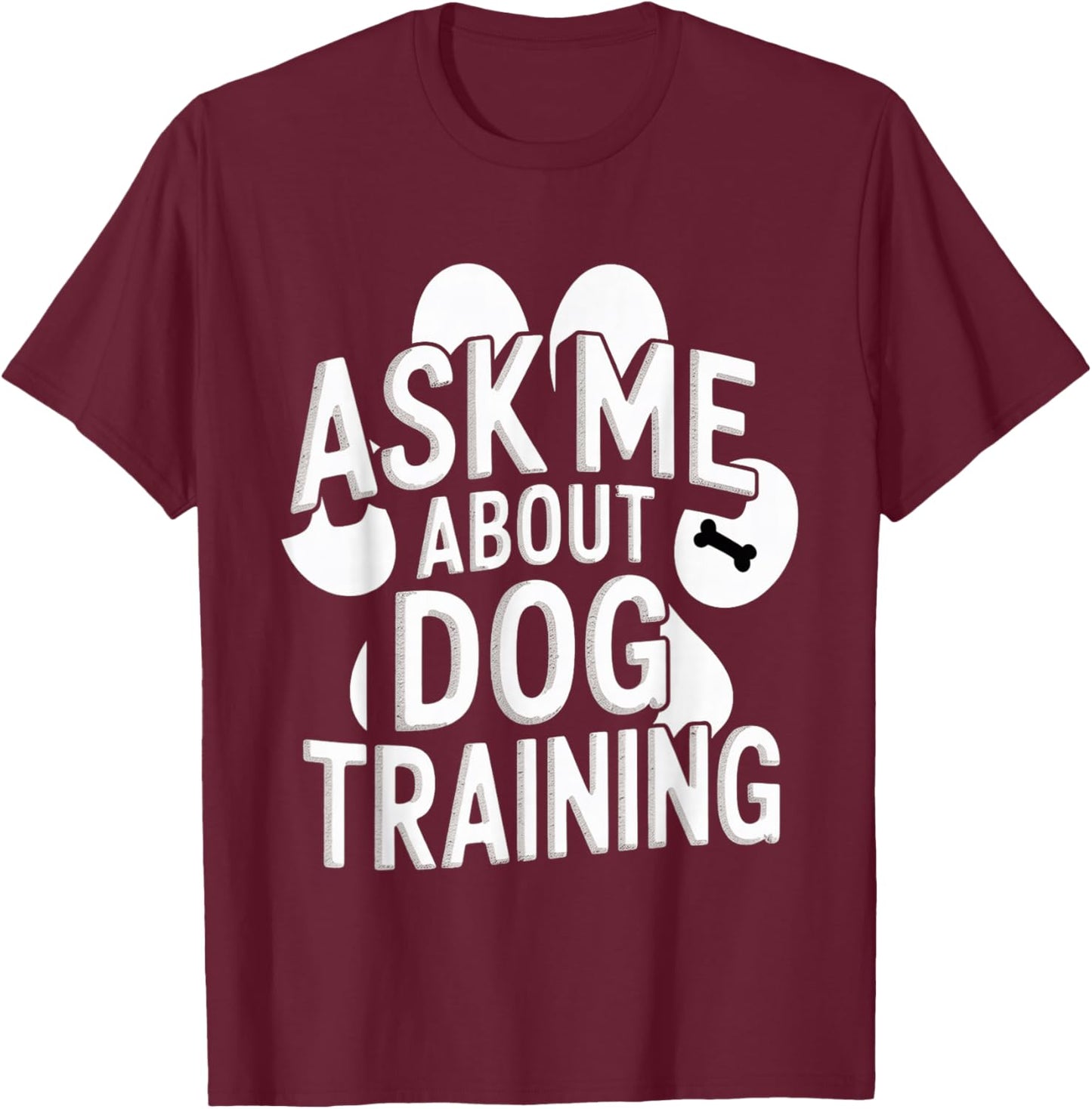 Ask Me About Dog Training Obedience Behavior T-Shirt - T-Shirt | Maroon